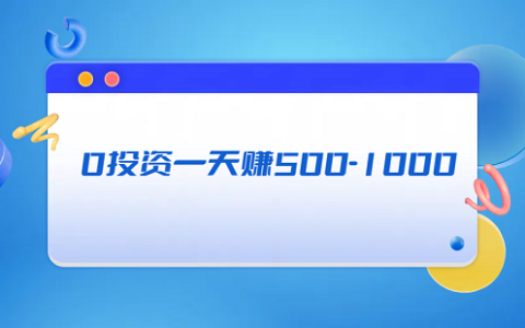 零投资一天赚500-1000（2025年真正0投资一天赚500-1000元的方法）