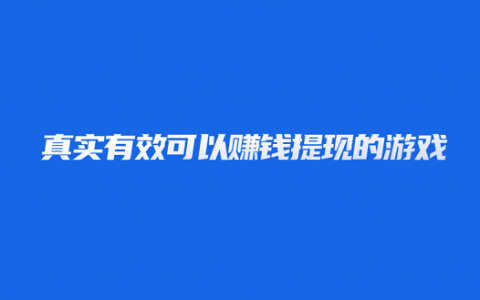 什么游戏可以赚钱真实有效？5款真实可靠可以赚钱提现的游戏
