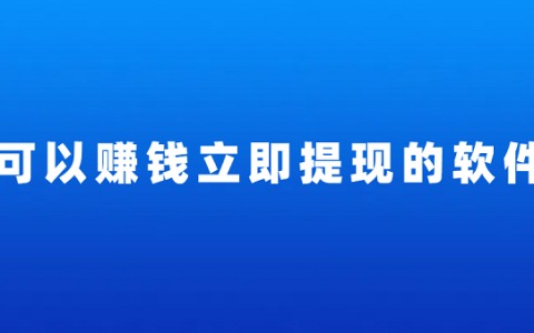 可以赚钱立即提现的软件（5款可以赚钱秒提现到微信的赚钱软件）