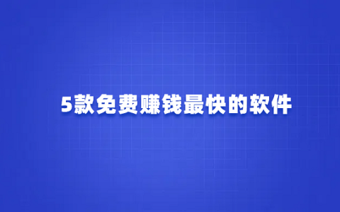 免费挣钱最快的app（5款免费赚钱最快的软件）