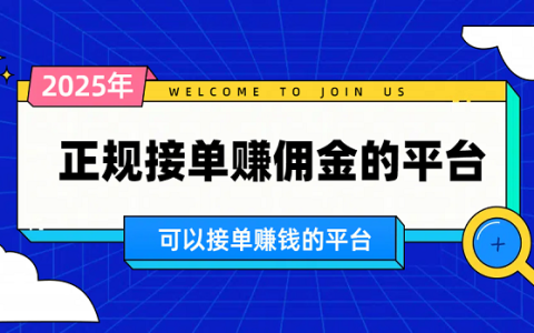 可以接单的赚钱平台哪个好？2025年6款正规接单赚佣金的平台