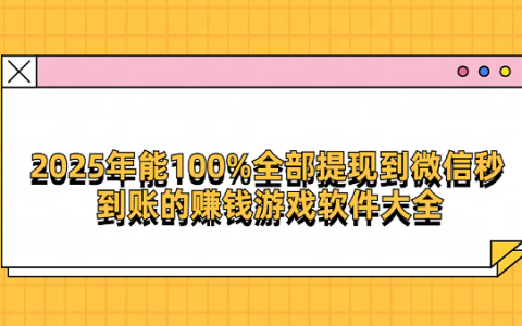 2025年能100%全部提现到微信秒到账的赚钱游戏软件大全