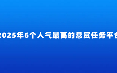 悬赏任务平台哪个好？2025年6个人气最高的悬赏任务平台