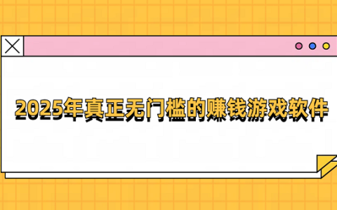 玩游戏赚钱的app哪个最靠谱？2025年真正无门槛的赚钱游戏软件