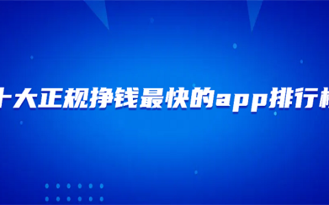 十大正规挣钱最快的app排行榜（10款真正良心赚钱最快的官方正版赚钱软件）