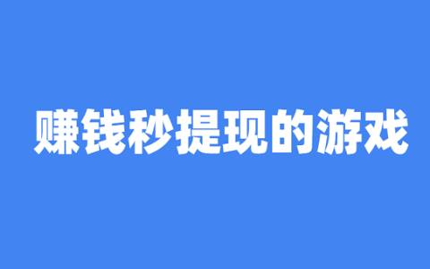 2025年赚钱秒提现的游戏（可以赚钱秒提现到微信的游戏软件）