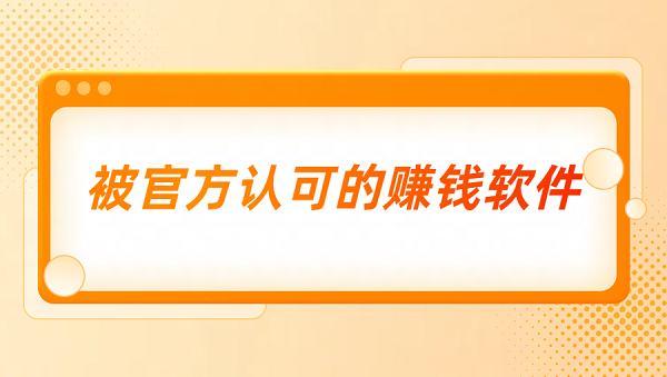 被官方认可赚钱软件（2025年官方正版赚钱软件）