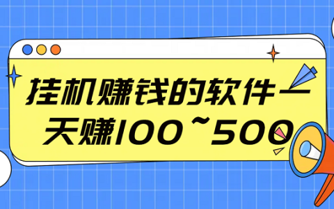 挂机赚钱的软件一天赚100~500（真实一天赚100-500元的软件）