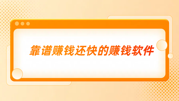 能赚钱的app哪个靠谱？靠谱赚钱还快的赚钱软件