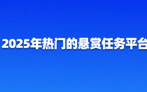 2025年悬赏任务平台哪个好？几个热门的悬赏任务平台