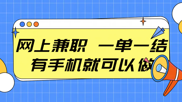 网上兼职 一单一结 有手机就可以做（几个正规的手机兼职赚钱平台一单一结）