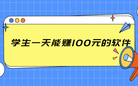 学生一天能赚100元的软件（几款学生每天能稳定赚100元的app）