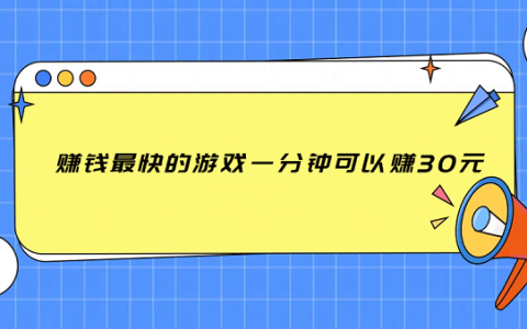 赚钱最快的游戏一分钟可以赚30元（一小时可以赚30元的游戏软件）
