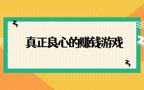 真正良心的赚钱游戏（2025年真正良心的官方正版赚钱游戏）