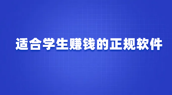 适合学生赚钱的正规软件（2025年适合学生的手机兼职赚钱app）