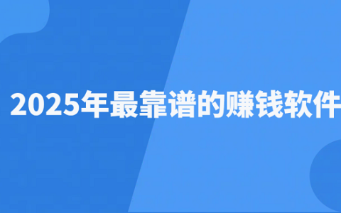 赚钱的app哪个最靠谱？2025年最靠谱的赚钱软件