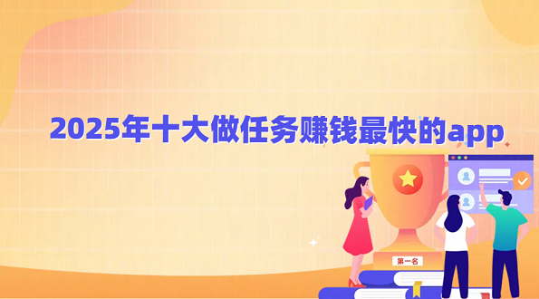 2025年十大做任务赚钱最快的app（10款做任务赚钱最快的软件）