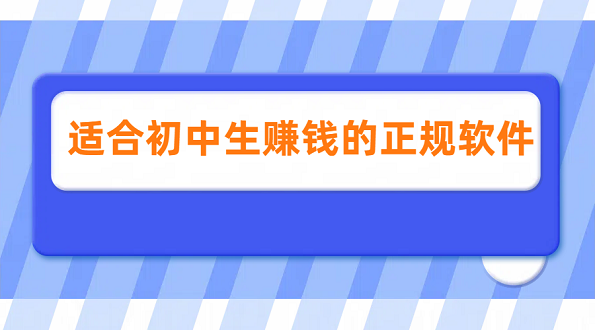 适合初中生赚钱的正规软件（5款初中生可以在手机赚钱的软件）