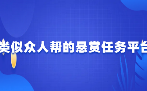类似众人帮的悬赏任务平台（5个类似众人帮的赚钱app）