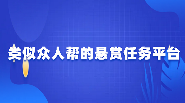 类似众人帮的悬赏任务平台（5个类似众人帮的赚钱app）