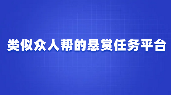 类似众人帮的悬赏任务平台有哪些？3个跟众人帮一样的悬赏任务平台