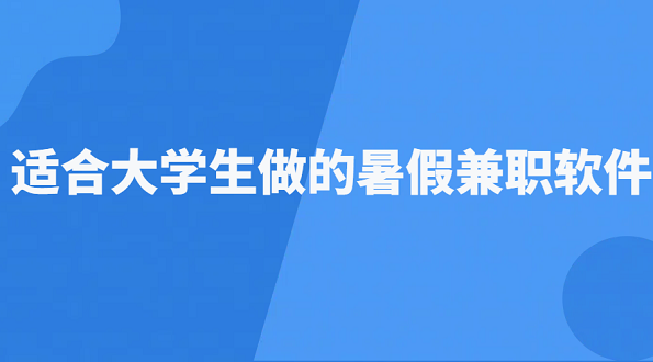 大学生暑假做的兼职副业，适合大学生做的暑假兼职软件