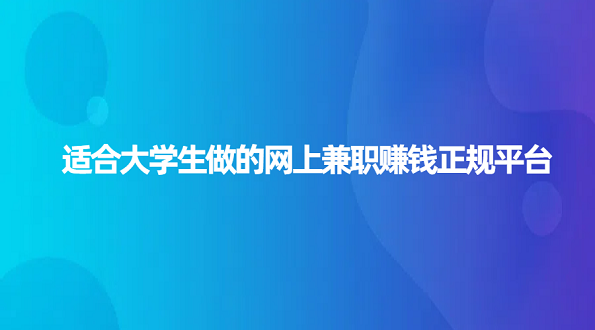 大学生可以做的网上兼职有哪些？适合大学生做的网上兼职赚钱正规平台