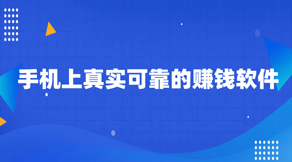 手机上真实可靠的赚钱软件有哪些？2025年靠谱的手机赚钱软件推荐