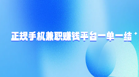 正规手机兼职赚钱平台一单一结（正规的线上兼职赚钱平台一单一结）