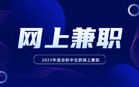 适合初中生的网上兼职（2025年初中生可以做的手机兼职赚钱软件）