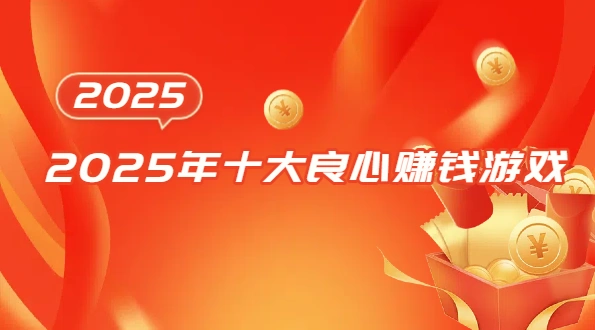 2025年十大良心赚钱游戏（10款可以赚钱全部提现的游戏赚钱软件）
