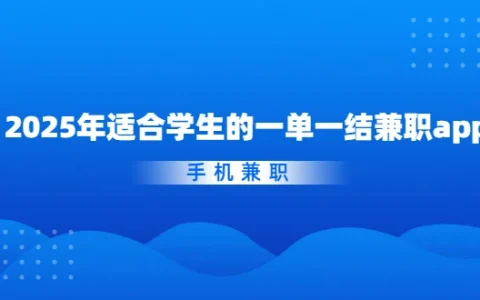 学生手机兼职app哪个靠谱？2025年适合学生的一单一结兼职app