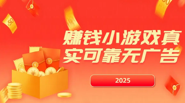赚钱小游戏真实可靠无广告？2025年无广告无门槛的赚钱游戏软件