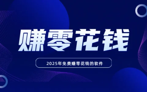 2025年免费赚零花钱的软件（学生可以用手机赚零花钱的软件）