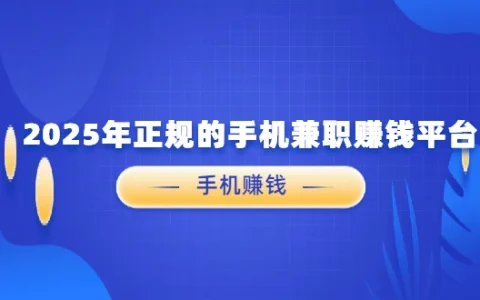 用手机赚钱的正规平台有哪些？2025年正规的手机兼职赚钱平台