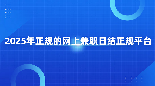 在家可以做的网上兼职赚钱平台？2025年正规的网上兼职日结正规平台