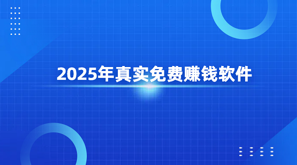 2025年真实免费赚钱软件（免费赚钱可以提现到微信的软件）