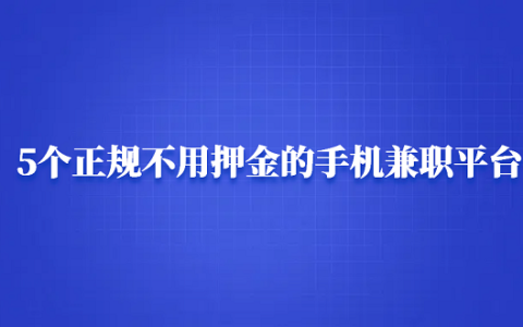 正规不用押金的手机兼职有哪些？5个正规不用任何费用的手机兼职平台