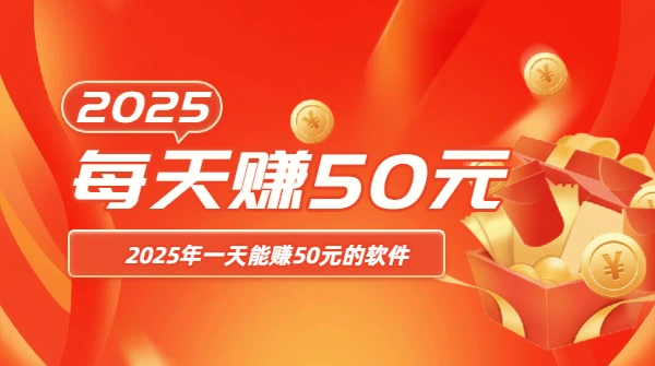 一天能赚50元的软件（2025年7款每天能赚50元的赚钱软件）