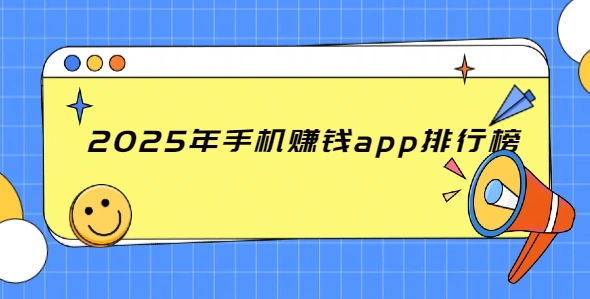 2025年手机赚钱app排行榜（正规靠谱的赚钱软件）