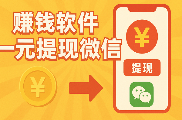 赚钱软件一元提现微信（2025年1元就能秒提现的赚钱软件）