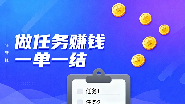 做任务一单一结的赚钱平台（2025年手机接单做任务赚钱一单一结的平台）